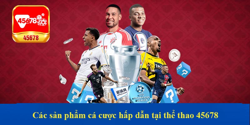 Các sản phẩm cá cược hấp dẫn tại thể thao 45678