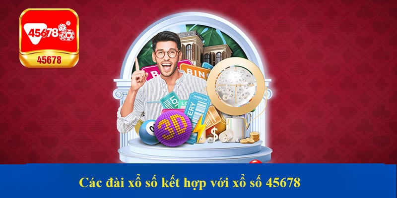 Các đài xổ số kết hợp với xổ số 45678