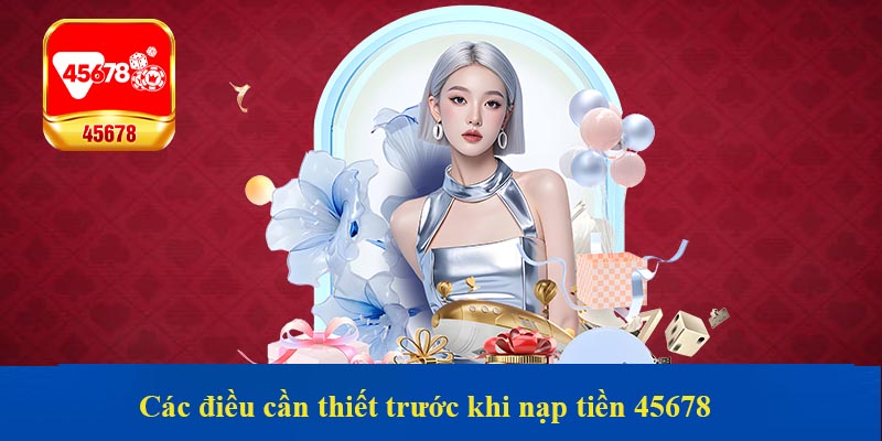 Các điều cần thiết trước khi nạp tiền 45678