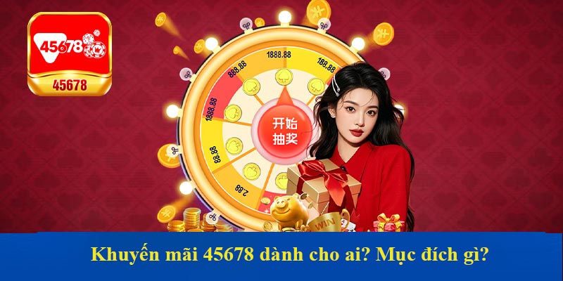 Khuyến mãi 45678 dành cho ai? Mục đích gì?