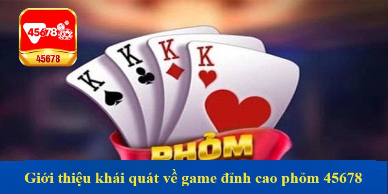 Giới thiệu khái quát về game đỉnh cao phỏm 45678