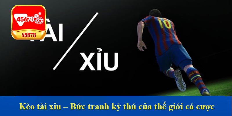 Kèo tài xỉu – Bức tranh kỳ thú của thế giới cá cược