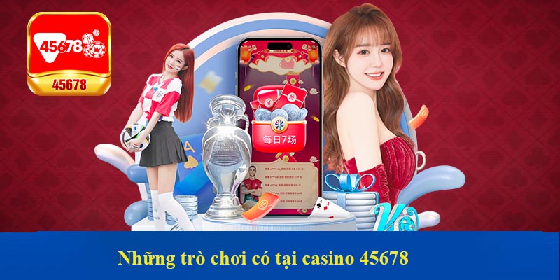 Những trò chơi có tại casino 45678