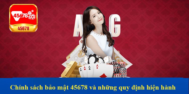 Chính sách bảo mật 45678 và những quy định hiện hành