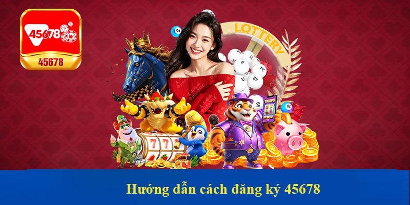 Hướng dẫn cách đăng ký 45678