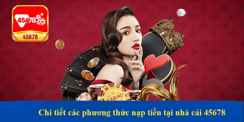 Chi tiết các phương thức nạp tiền tại nhà cái 45678