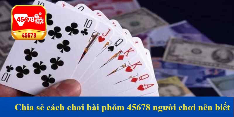 Chia sẻ cách chơi bài phỏm 45678 người chơi nên biết