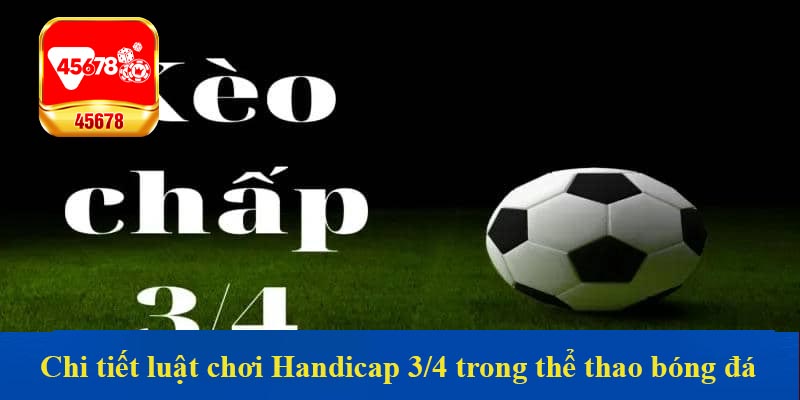 Chi tiết luật chơi Handicap 3/4 trong thể thao bóng đá