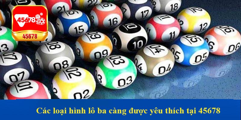 Các loại hình lô ba càng được yêu thích tại 45678