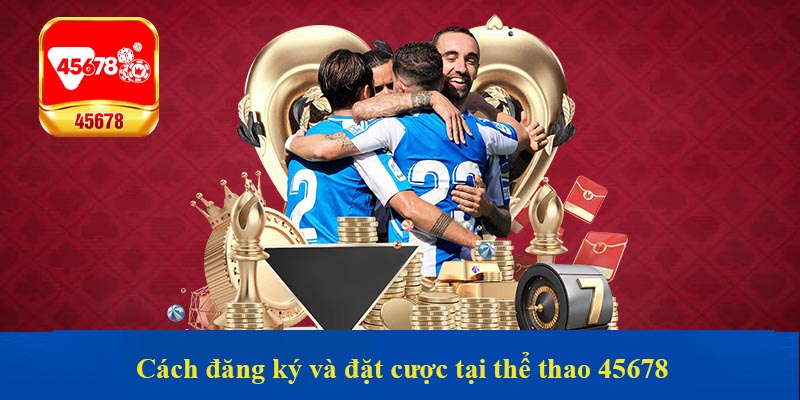 Cách đăng ký và đặt cược tại thể thao 45678