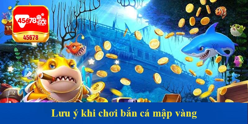 Lưu ý khi chơi bắn cá mập vàng