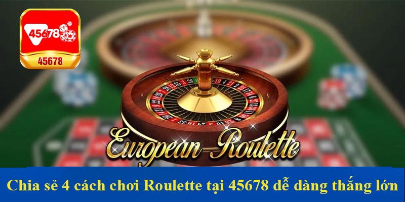 Chia sẻ 4 cách chơi Roulette tại 45678 dễ dàng thắng lớn