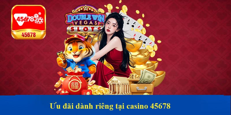 Ưu đãi dành riêng tại casino 45678
