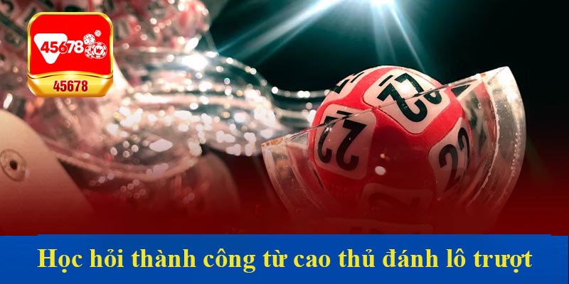 Học hỏi thành công từ cao thủ đánh lô trượt